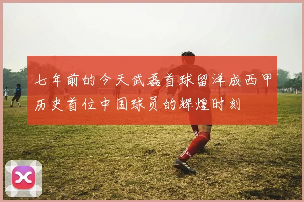 七年前的今天武磊首球留洋成西甲历史首位中国球员的辉煌时刻