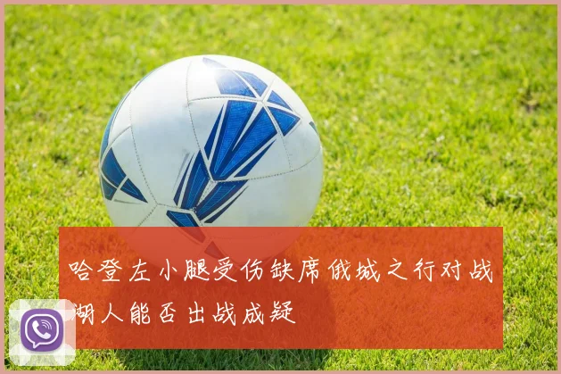 哈登左小腿受伤缺席俄城之行对战湖人能否出战成疑