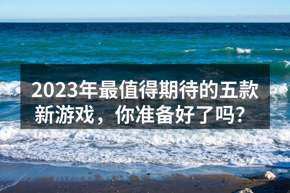 2023年最期待的游戏一览